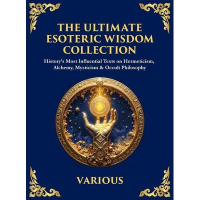 The Ultimate Esoteric Wisdom Collection, Gebundene Ausgabe von Hermes Trismegistus,The Three Initiates,Julian The Theurgist, The Library of