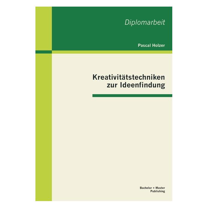 Bachelor + Master Kreativitätstechniken zur Ideenfindung (Deutsch, Pascal Holzer, 2012) (7349347)