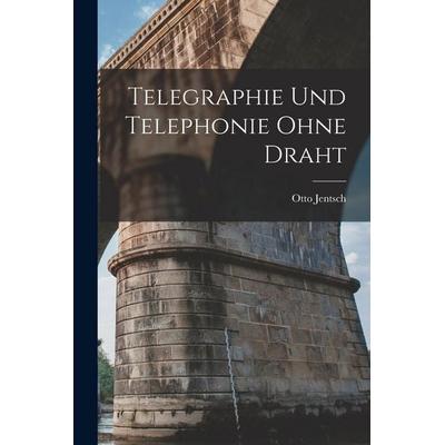 Telegraphie Und Telephonie Ohne Draht, Taschenbuch von Otto Jentsch, Legare Street Press, 978-1-01-902574-1