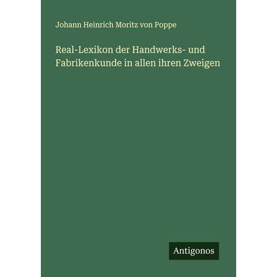 Real-Lexikon der Handwerks- und Fabrikenkunde in allen ihren Zweigen, Taschenbuch von Johann Heinrich Moritz Poppe, Antigonos Verlag,