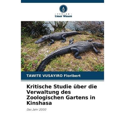 Kritische Studie über die Verwaltung des Zoologischen Gartens in Kinshasa, Taschenbuch von Tawite Vusayiro Floribert, Verlag Unser Wissen,