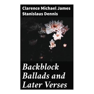 Backblock Ballads and Later Verses, Taschenbuch von Clarence Michael James Stanislaus Dennis, Good Press, 978-80-272-9679-8