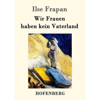 Wir Frauen haben kein Vaterland, Taschenbuch von Ilse Frapan, Hofenberg, 978-3-8430-9528-0