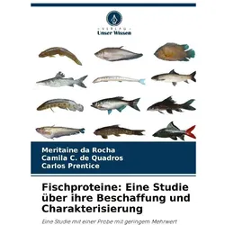 Fischproteine: Eine Studie über ihre Beschaffung und Charakterisierung, Fachbücher von Meritaine da Rocha, Carlos Prentice, Camila C. de Quadros