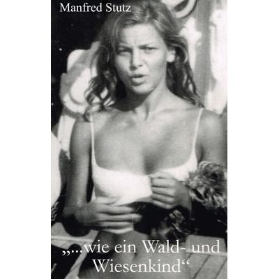 '... wie ein Wald- und Wiesenkind'; Taschenbuch von Manfred Stutz, BoD – Books on Demand, 978-3-8370-6503-9