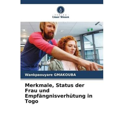 Merkmale, Status der Frau und Empfängnisverhütung in Togo, Taschenbuch von Wankpaouyare Gmakouba, Verlag Unser Wissen, 978-620-6-01106-4