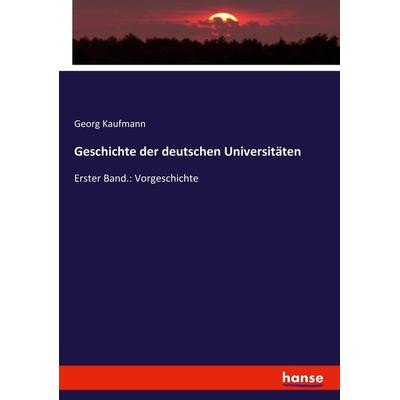 Geschichte der deutschen Universitäten, Taschenbuch von Georg Kaufmann, Hansebooks, 978-3-7436-6097-7