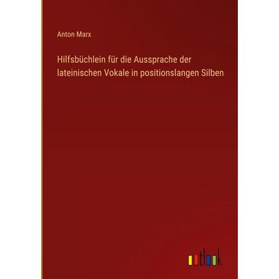 Hilfsbüchlein für die Aussprache der lateinischen Vokale in positionslangen Silben, Gebundene Ausgabe von Anton Marx, Outlook, 978-3-368-40459-8