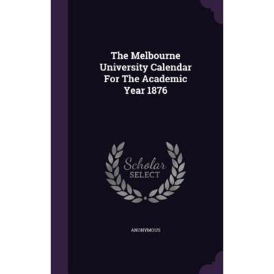 The Melbourne University Calendar For The Academic Year 1876, Gebundene Ausgabe von Anonymous, Touchladybirdlucky Studios, 978-1-347-84601-8