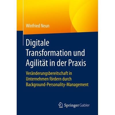 Digitale Transformation und Agilität in der Praxis, Gebundene Ausgabe von Winfried Neun, Springer Fachmedien Wiesbaden GmbH, 978-3-658-19623-3