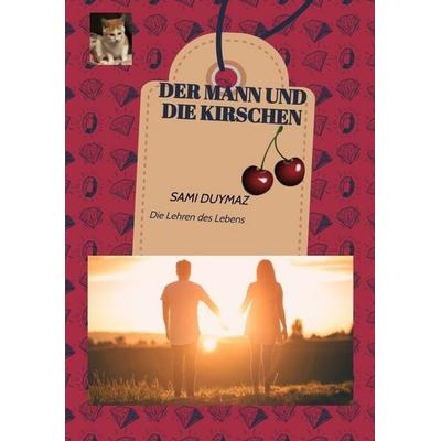 Der Mann und die Kirschen, Taschenbuch von Sami Duymaz, Tredition, 978-3-384-08377-7