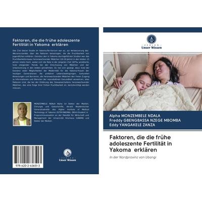 Faktoren, die die frühe adoleszente Fertilität in Yakoma erklären, Taschenbuch von Alpha Monzembele Ndala,Freddy Gbengbassa Nzege Mbomba,Eddy