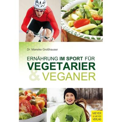 Ernährung im Sport für Vegetarier & Veganer, Taschenbuch von Mareike Grosshauser, Meyer & Meyer, 978-3-89899-879-6