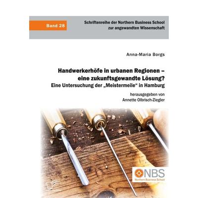 Handwerkerhöfe in urbanen Regionen - eine zukunftsgewandte Lösung? Eine Untersuchung der 'Meistermeile' in Hamburg, Taschenbuch von Anna-Maria