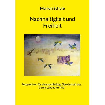 Nachhaltigkeit und Freiheit, Taschenbuch von Marion Schole, BoD – Books on Demand, 978-3-7693-8894-7