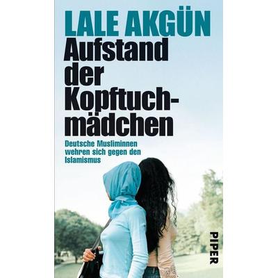 Aufstand der Kopftuchmädchen, Gebundene Ausgabe von Lale Akgün, Piper