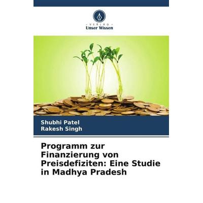 Programm zur Finanzierung von Preisdefiziten: Eine Studie in Madhya Pradesh, Taschenbuch von Shubhi Patel,Rakesh Singh, Verlag Unser Wissen,