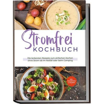 Stromfrei Kochbuch: Die leckersten Rezepte zum einfachen Kochen ohne Strom ob im Notfall oder beim Camping - inkl. Fingerfood & Desserts, Taschenbuch