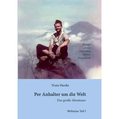 Per Anhalter um die Welt, Taschenbuch von Trutz Hardo, Tredition, 978-3-7345-1223-0