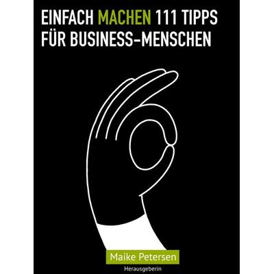 EINFACH MACHEN 111 Tipps für Business-Menschen, Gebundene Ausgabe von , BoD – Books on Demand, 978-3-7526-6723-3