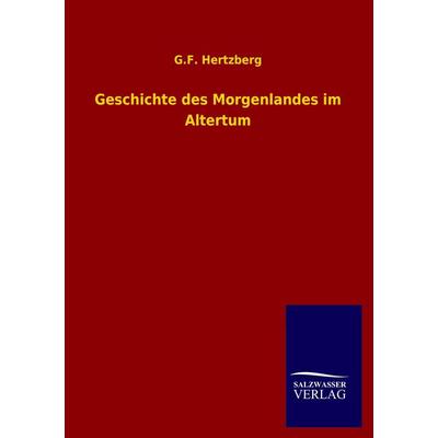 Geschichte des Morgenlandes im Altertum, Taschenbuch von G. F. Hertzberg, Salzwasser, 978-3-8460-0732-7