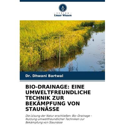 Bio-Drainage: eine Umweltfreundliche Technik Zur Bekämpfung von Staunässe, Taschenbuch von Dhwani Bartwal, Verlag Unser Wissen, 978-620-7-70607-5