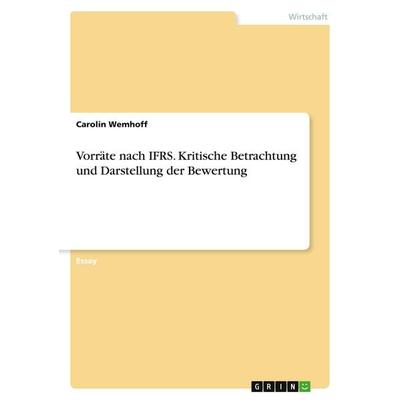 Vorräte nach IFRS. Kritische Betrachtung und Darstellung der Bewertung, Taschenbuch von Carolin Wemhoff, GRIN, 978-3-346-44438-7