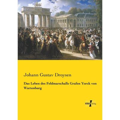 Das Leben des Feldmarschalls Grafen Yorck von Wartenburg, Taschenbuch von Johann Gustav Droysen, Vero Verlag, 978-3-7372-0151-3