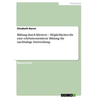 Bildung durch Klettern. Möglichkeiten für eine erlebnisorientierte Bildung für nachhaltige Entwicklung, Taschenbuch von Elisabeth Baron, GRIN,