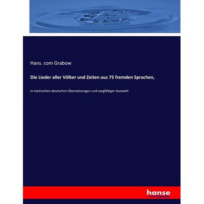 Die Lieder aller Völker und Zeiten aus 75 fremden Sprachen,, Taschenbuch von Hans. com Grabow, Hansebooks, 978-3-7434-9785-6