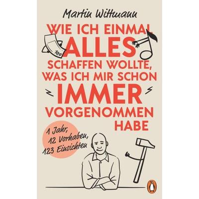 Wie ich einmal alles schaffen wollte, was ich mir schon immer vorgenommen habe, Gebundene Ausgabe von Martin Wittmann, Penguin, 978-3-328-60244-6