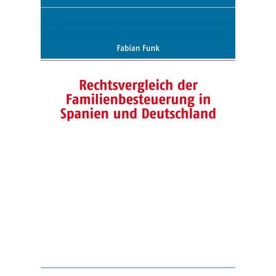 Rechtsvergleich der Familienbesteuerung in Spanien und Deutschland, Taschenbuch von Fabian Funk, BoD – Books on Demand, 978-3-8370-6803-0