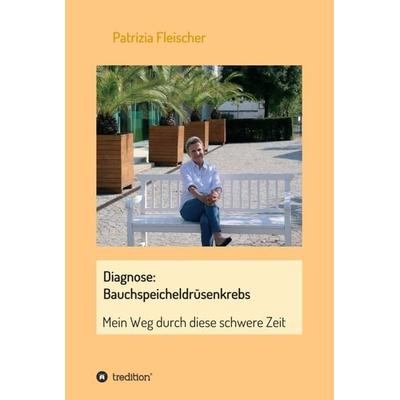 Diagnose: Bauchspeicheldrüsenkrebs, Gebundene Ausgabe von Patrizia Fleischer, Tredition, 978-3-347-19332-1