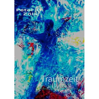 Traumzeit, Gebundene Ausgabe von Peter Zöls, BoD – Books on Demand, 978-3-8370-8283-8
