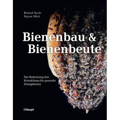 Bienenbau und Bienenbeute, Gebundene Ausgabe von Roland Sachs,Sigrun Mittl, Haupt Verlag, 978-3-258-08300-1