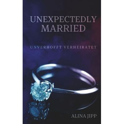 Unexpectedly Married, Gebundene Ausgabe von Alina Jipp, BoD – Books on Demand, 978-3-7494-6517-0
