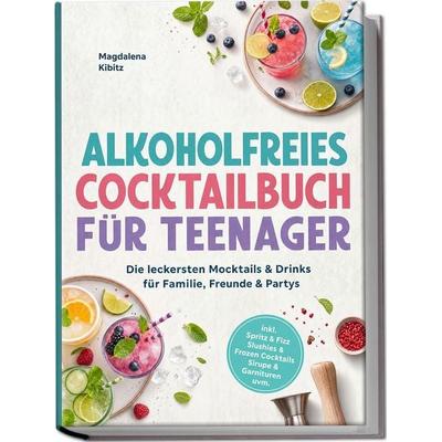 Alkoholfreies Cocktailbuch für Teenager: Die leckersten Mocktails & Drinks für Familie, Freunde & Partys – inkl. Spritz & Fizz, Slushies & Frozen