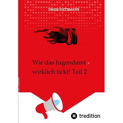 Wie das Jugendamt wirklich tickt! Teil 2, Taschenbuch von Inken dietzmann, Tredition, 978-3-384-42831-8