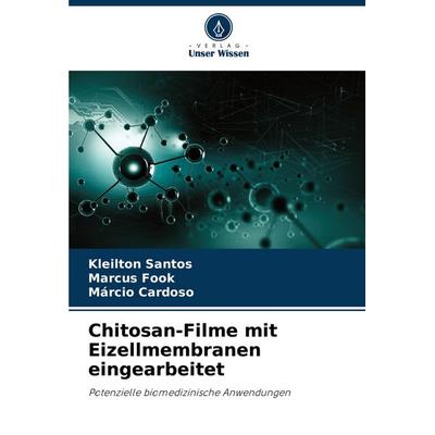 Chitosan-Filme mit Eizellmembranen eingearbeitet, Taschenbuch von Kleilton Santos,Marcus Fook,Márcio Cardoso, Verlag Unser Wissen, 978-620-7-29823-5