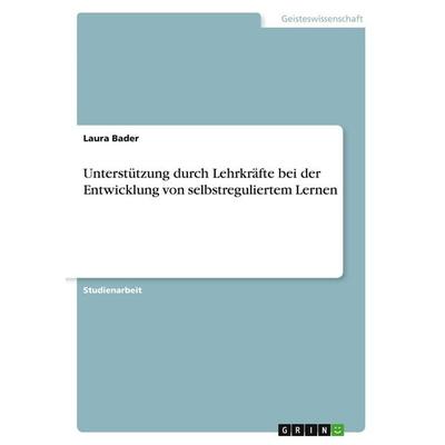 Unterstützung durch Lehrkräfte bei der Entwicklung von selbstreguliertem Lernen, Taschenbuch von Laura Bader, GRIN, 978-3-389-00920-8