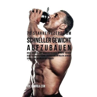 70 starke Rezepte um schneller Gewicht aufzubauen, Taschenbuch von Joe Correa, Indy pub, 978-1-63531-339-0
