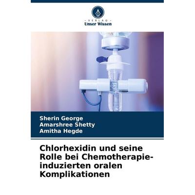 Chlorhexidin und seine Rolle bei Chemotherapie-induzierten oralen Komplikationen, Taschenbuch von Sherin George,Amarshree Shetty,Amitha Hegde, Verlag