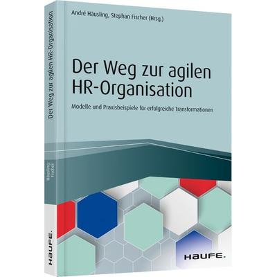 Der Weg zur agilen HR-Organisation, Gebundene Ausgabe von André Häusling,Stephan Fischer, Haufe-Lexware, 978-3-648-13439-9