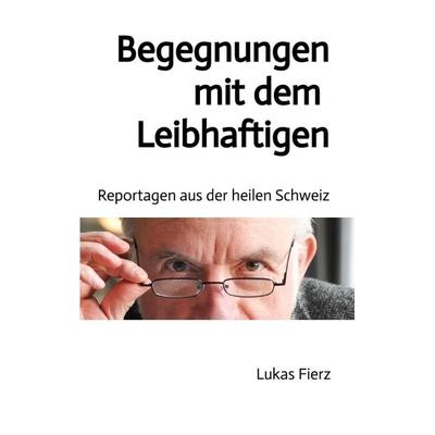 Begegnungen mit dem Leibhaftigen - Reportagen aus der heilen Schweiz, Taschenbuch von Lukas Fierz, Tredition, 978-3-7345-3981-7