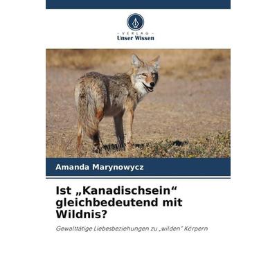 Ist 'Kanadischsein' gleichbedeutend mit Wildnis?, Taschenbuch von Amanda Marynowycz, Verlag Unser Wissen