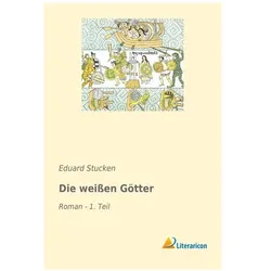 Die weissen Götter, Belletristik von Eduard Stucken