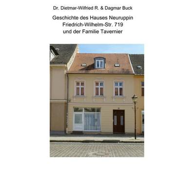 Geschichte des Hauses Neuruppin Friedrich-Wilhelm-Str. 719 und der Familie Tavernier, Taschenbuch von Dietmar-Wilfried R. Buck,Dagmar Buck, BoD –