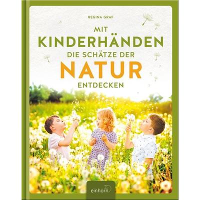 Mit Kinderhänden die Schätze der Natur entdecken, Gebundene Ausgabe von Regina Graf, Einhorn-Vlg, 978-3-95747-175-8