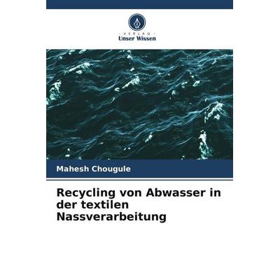Recycling von Abwasser in der textilen Nassverarbeitung, Taschenbuch von Mahesh Chougule, Verlag Unser Wissen, 978-620-6-49411-9