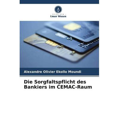 Die Sorgfaltspflicht des Bankiers im CEMAC-Raum, Taschenbuch von Alexandre Olivier Ekollo Moundi, Verlag Unser Wissen, 978-620-5-98587-8